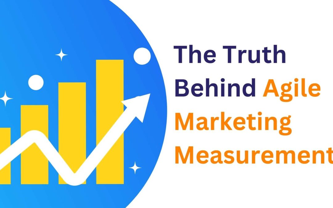 The Truth Behind Agile Marketing Measurement