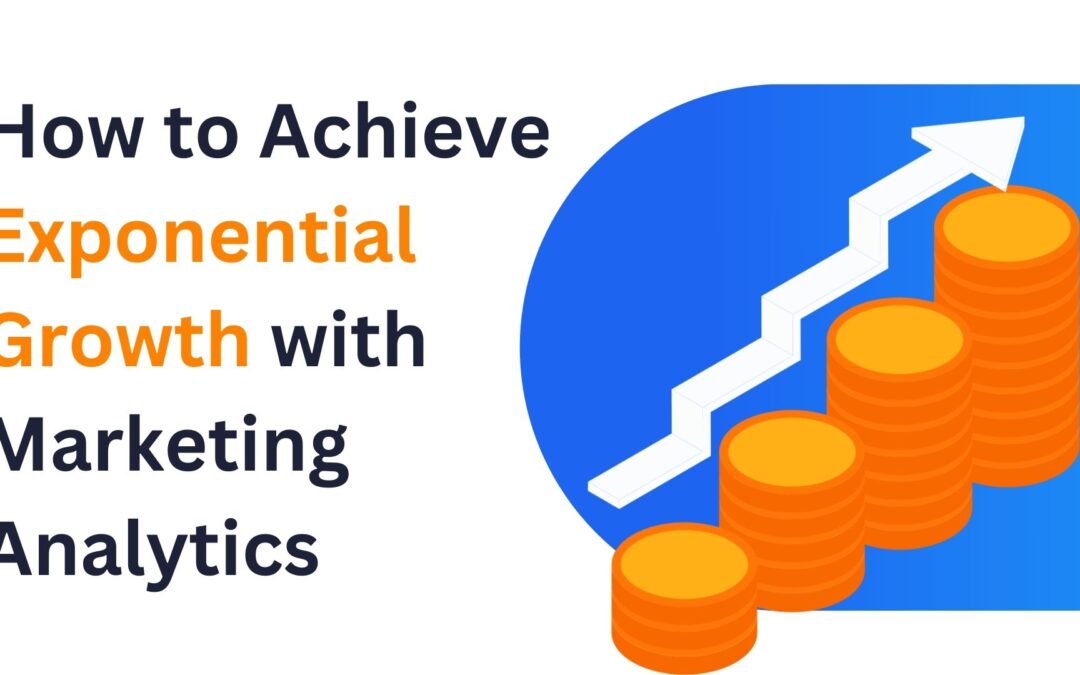 How to Achieve Exponential Growth with Marketing Analytics
