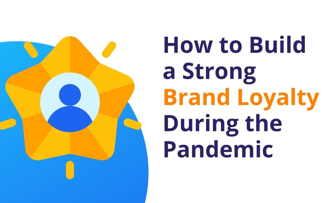 How to Build a Strong Brand Loyalty During the Pandemic
