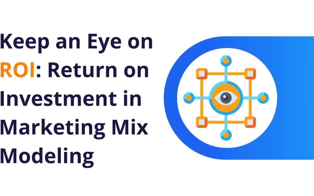 Keep an Eye on ROI: Return on Investment in Marketing Mix Modeling