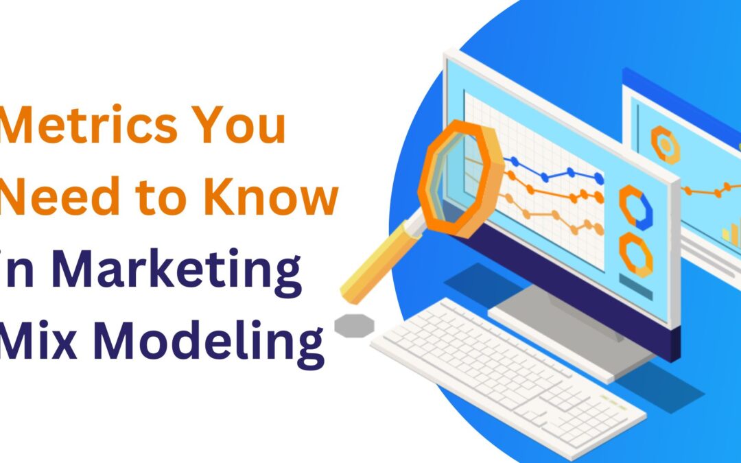 The Metrics You Need to Know in Marketing Mix Modeling