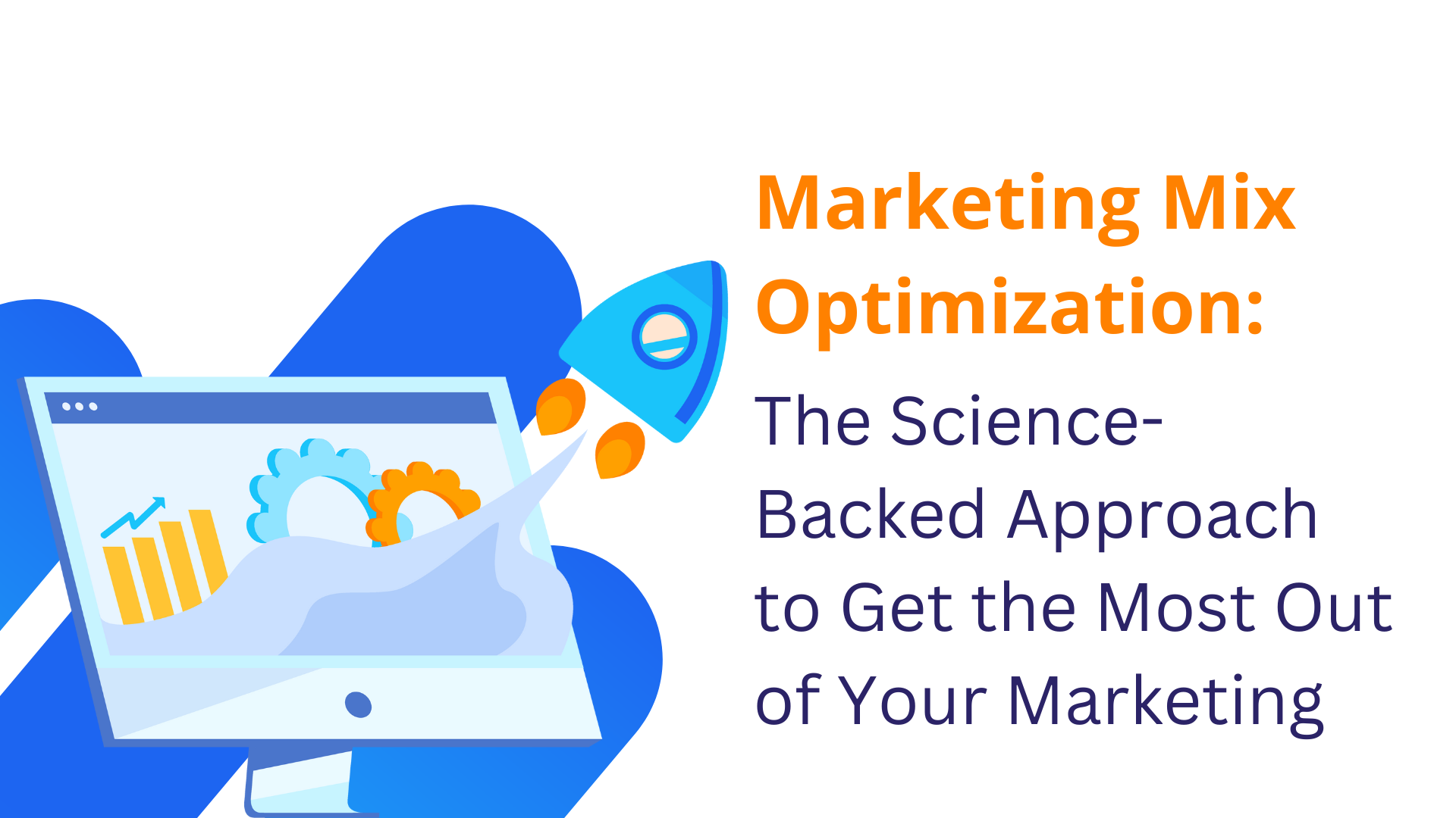 Marketing Mix Optimization: The Science-Backed Approach to Get the Most Out of Your Marketing