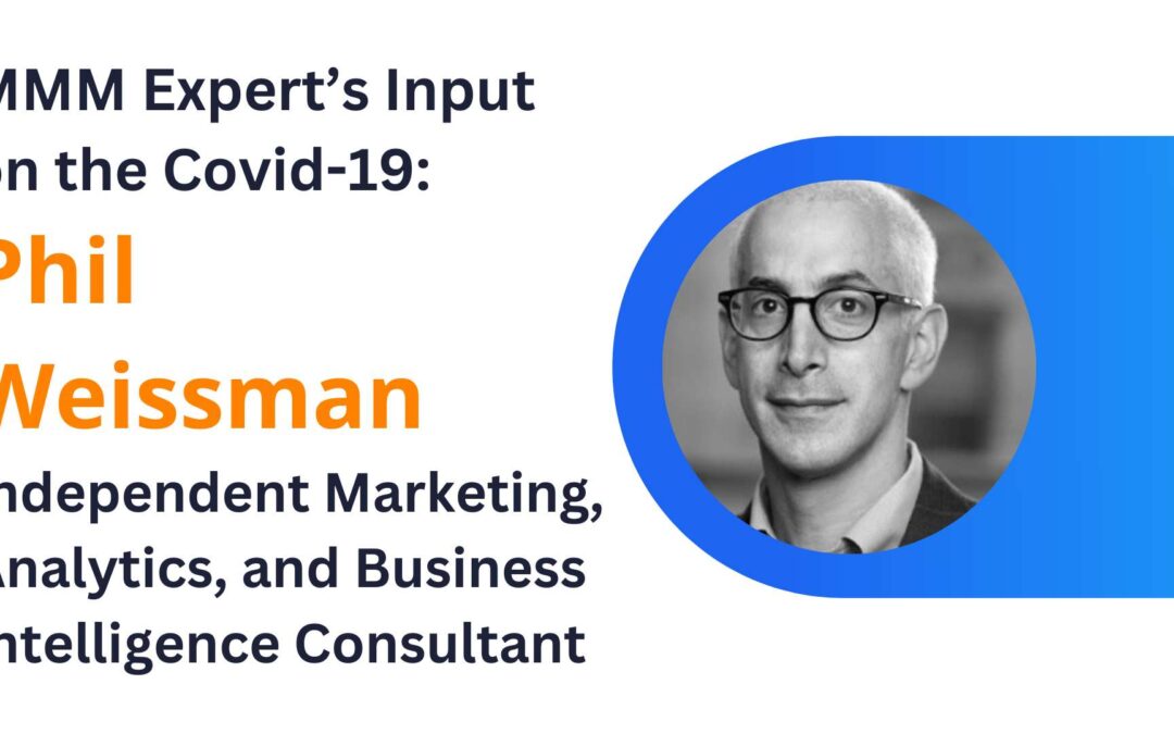 Marketing Mix Modeling Expert’s Input on the Covid-19: Phil Weissman, Independent Marketing, Analytics, and Business Intelligence Consultant