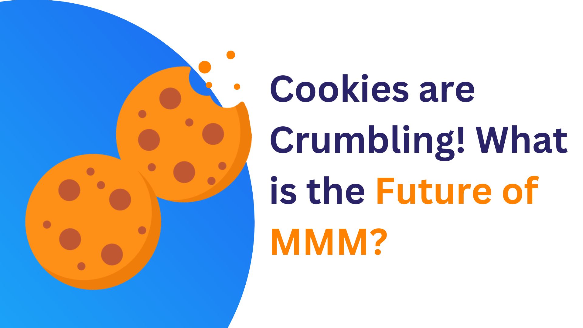 Cookies Are Crumbling What Is The Future Of MMM