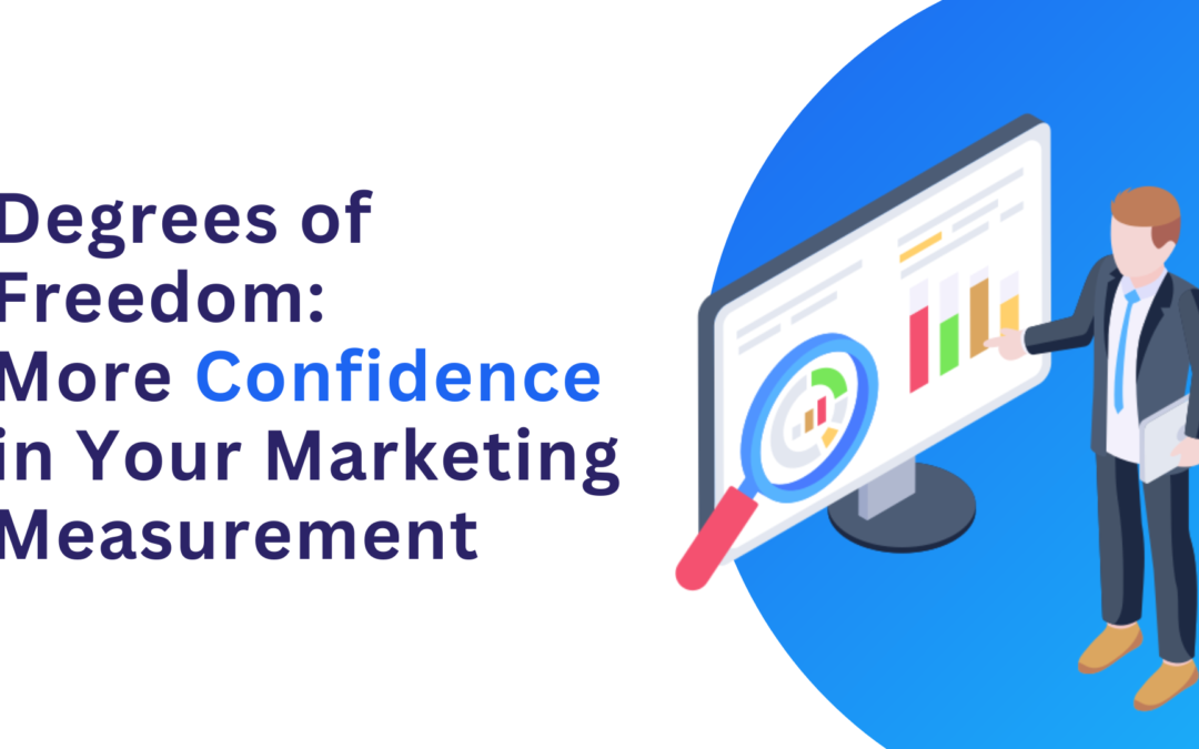 Degrees of Freedom: More Confidence in Your Marketing Measurement